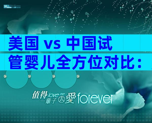 美国 vs 中国试管婴儿全方位对比：赴美之路值不值得？2026新视角